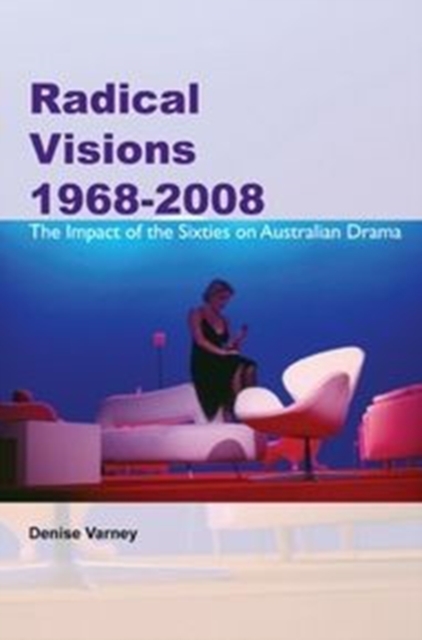 Radical Visions 1968-2008 : The Impact of the Sixties on Australian Drama, Paperback / softback Book