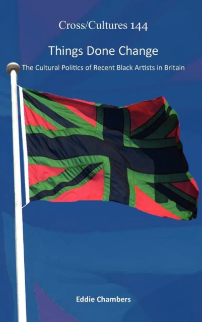 Things Done Change : The Cultural Politics of Recent Black Artists in Britain, Hardback Book