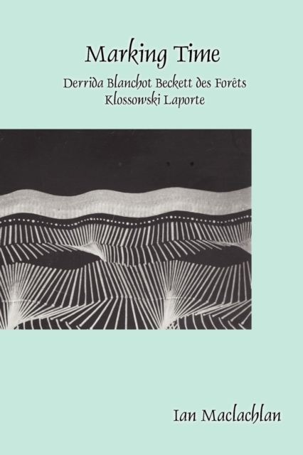 Marking Time : Derrida Blanchot Beckett des Forets Klossowski Laporte, Paperback / softback Book