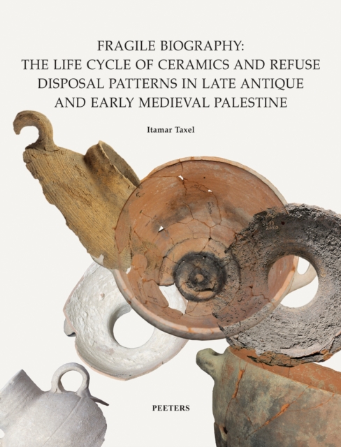Fragile Biography : The Life Cycle of Ceramics and Refuse Disposal Patterns in Late Antique and Early Medieval Palestine, PDF eBook