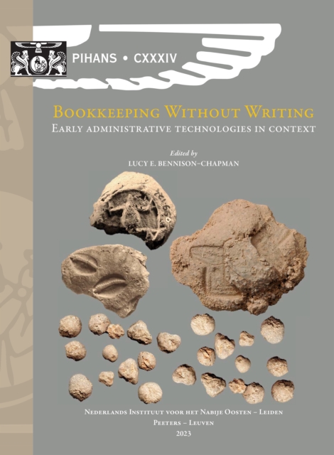 Bookkeeping without Writing : Early Administrative Technologies in Context: Proceedings of the Netherlands Institute for the Near East (NINO) Postdoctoral Fellow First Annual Conference, 5th and 6th F, PDF eBook