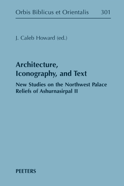 Architecture, Iconography, and Text : New Studies on the Northwest Palace Reliefs of Ashurnasirpal II, PDF eBook