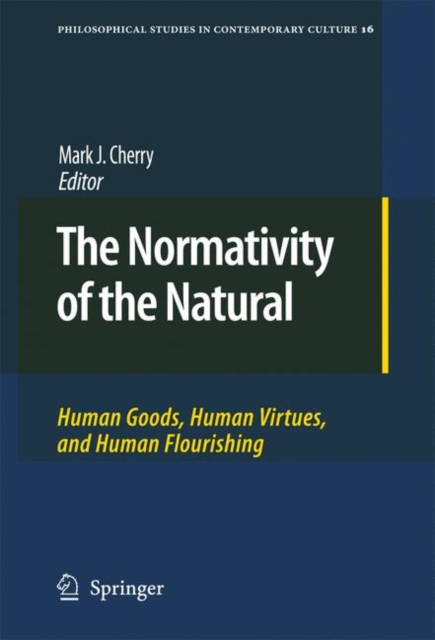 The Normativity of the Natural : Human Goods, Human Virtues, and Human Flourishing, Hardback Book