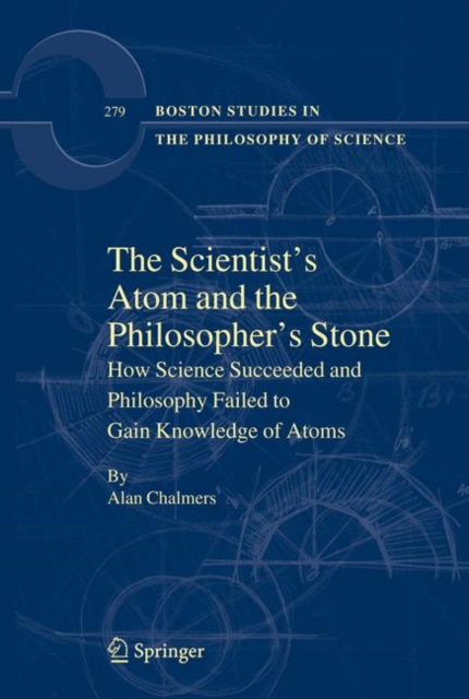 The Scientist's Atom and the Philosopher's Stone : How Science Succeeded and Philosophy Failed to Gain Knowledge of Atoms, Hardback Book