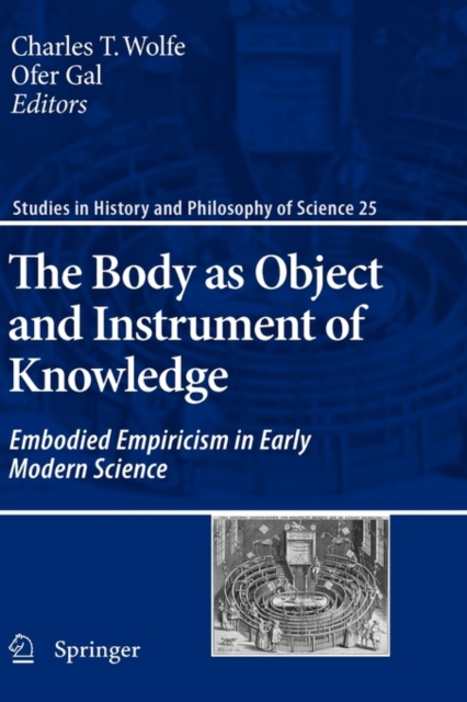 The Body as Object and Instrument of Knowledge : Embodied Empiricism in Early Modern Science, Hardback Book