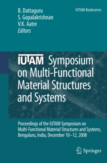 IUTAM Symposium on Multi-Functional Material Structures and Systems : Proceedings of the the IUTAM Symposium on Multi-Functional Material Structures and Systems, Bangalore, India, December 10-12, 2008, PDF eBook
