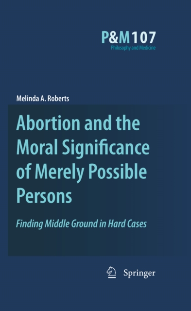 Abortion and the Moral Significance of Merely Possible Persons : Finding Middle Ground in Hard Cases, PDF eBook