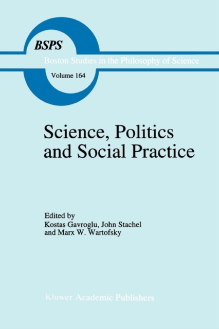 Science, Politics and Social Practice : Essays on Marxism and Science, Philosophy of Culture and the Social Sciences In honor of Robert S. Cohen, Paperback / softback Book