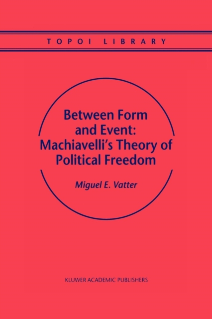 Between Form and Event: Machiavelli's Theory of Political Freedom, Paperback / softback Book