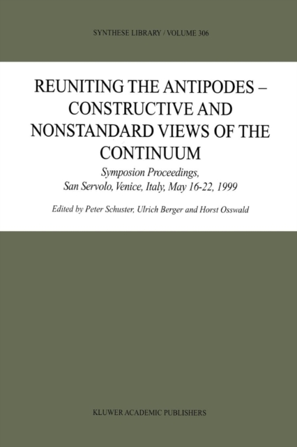 Reuniting the Antipodes - Constructive and Nonstandard Views of the Continuum : Symposium Proceedings, San Servolo, Venice, Italy, May 16-22, 1999, Paperback / softback Book