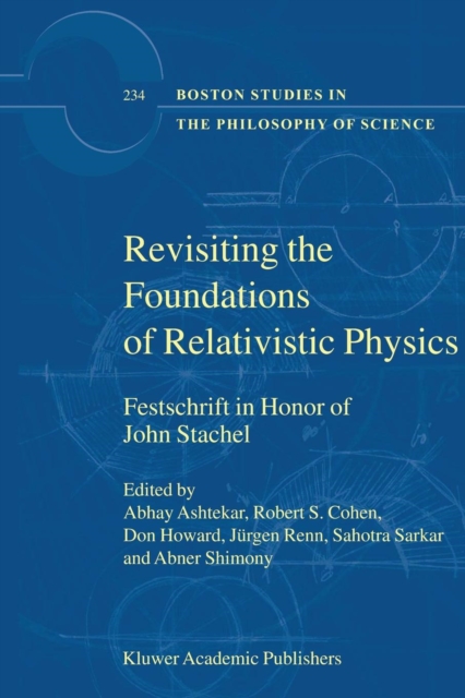 Revisiting the Foundations of Relativistic Physics : Festschrift in Honor of John Stachel, Paperback / softback Book