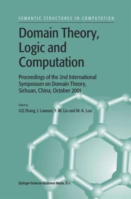 Domain Theory, Logic and Computation : Proceedings of the 2nd International Symposium on Domain Theory, Sichuan, China, October 2001, Paperback / softback Book