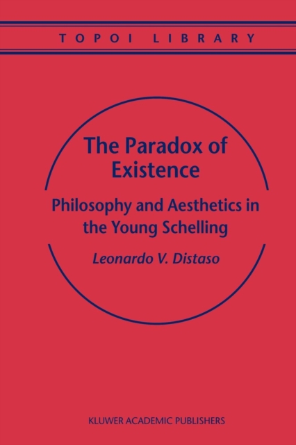 The Paradox of Existence : Philosophy and Aesthetics in the Young Schelling, Paperback / softback Book