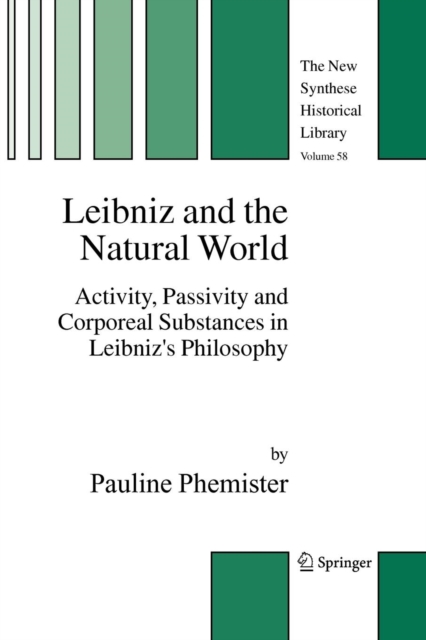 Leibniz and the Natural World : Activity, Passivity and Corporeal Substances in Leibniz's Philosophy, Paperback / softback Book