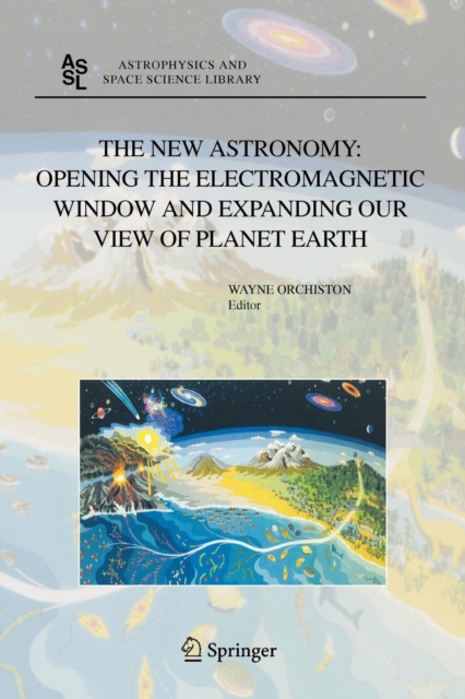 The New Astronomy: Opening the Electromagnetic Window and Expanding our View of Planet Earth : A Meeting to Honor Woody Sullivan on his 60th Birthday, Paperback / softback Book