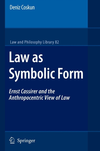 Law as Symbolic Form : Ernst Cassirer and the Anthropocentric View of Law, Paperback / softback Book