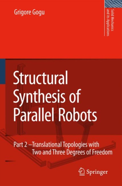 Structural Synthesis of Parallel Robots : Part 2: Translational Topologies with Two and Three Degrees of Freedom, Paperback / softback Book