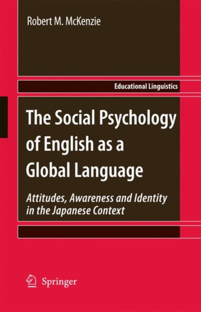 The Social Psychology of English as a Global Language : Attitudes, Awareness and Identity in the Japanese Context, Hardback Book