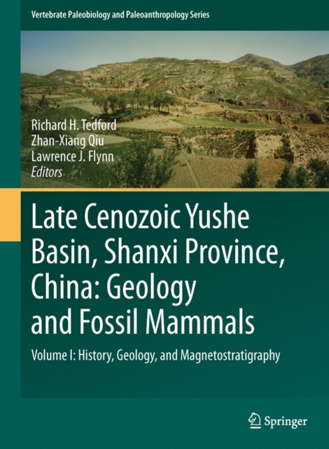 Late Cenozoic Yushe Basin, Shanxi Province, China: Geology and Fossil Mammals : Volume I:History, Geology, and Magnetostratigraphy, Hardback Book