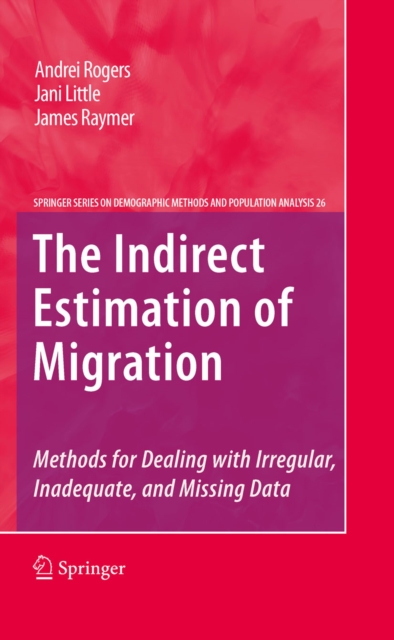 The Indirect Estimation of Migration : Methods for Dealing with Irregular, Inadequate, and Missing Data, PDF eBook