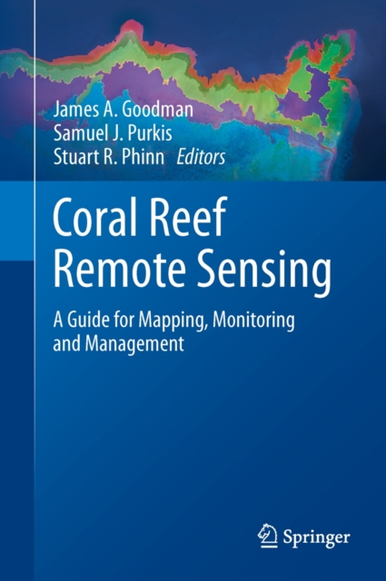 Coral Reef Remote Sensing : A Guide for Mapping, Monitoring and Management, Hardback Book