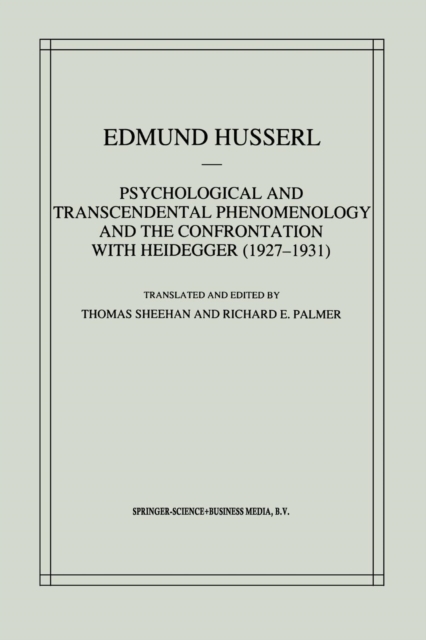 Psychological and Transcendental Phenomenology and the Confrontation with Heidegger (1927–1931) : The Encyclopaedia Britannica Article, The Amsterdam Lectures, “Phenomenology and Anthropology” and Hus, Paperback / softback Book