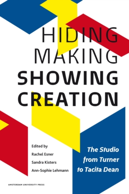 Hiding Making - Showing Creation : The Studio from Turner to Tacita Dean, PDF eBook