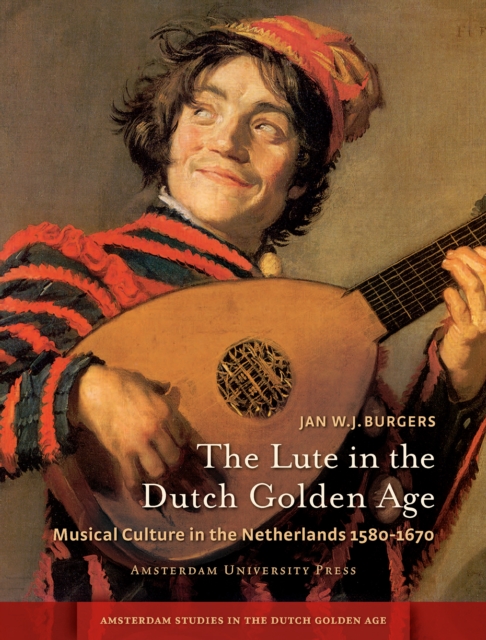 The Lute in the Dutch Golden Age : Musical Culture in the Netherlands ca. 1580-1670, PDF eBook