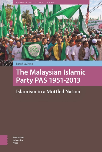 The Malaysian Islamic Party PAS 1951-2013 : Islamism in a Mottled Nation, PDF eBook
