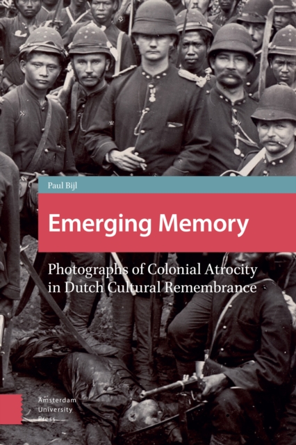 Emerging Memory : Photographs of Colonial Atrocity in Dutch Cultural Remembrance, PDF eBook