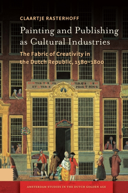 Painting and Publishing as Cultural Industries : The Fabric of Creativity in the Dutch Republic, 1580-1800, PDF eBook