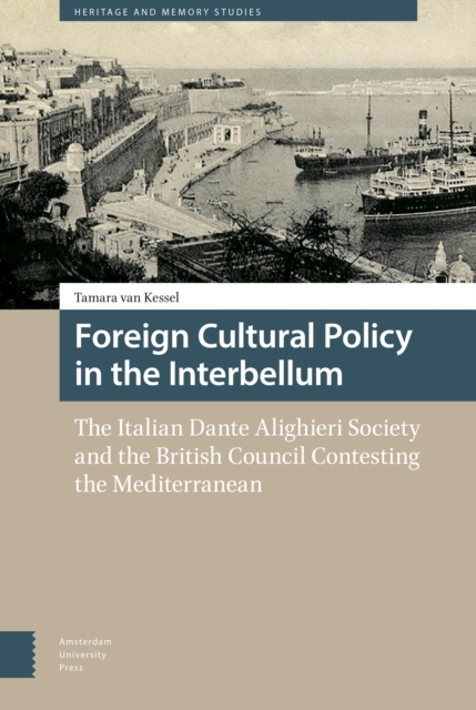Foreign Cultural Policy in the Interbellum : The Italian Dante Alighieri Society and the British Council Contesting the Mediterranean, PDF eBook