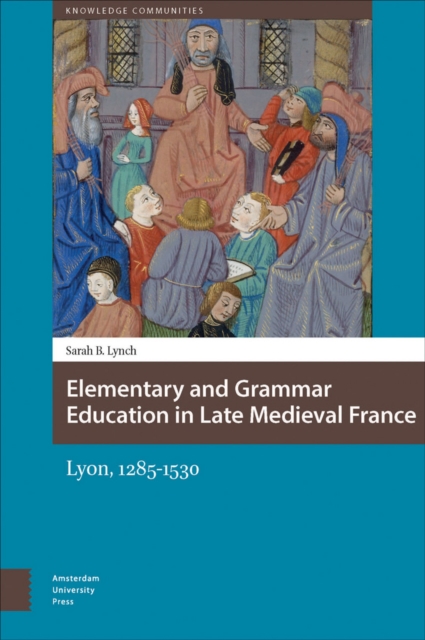 Elementary and Grammar Education in Late Medieval France : Lyon, 1285-1530, PDF eBook