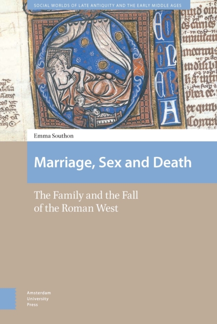 Marriage, Sex and Death : The Family and the Fall of the Roman West, PDF eBook