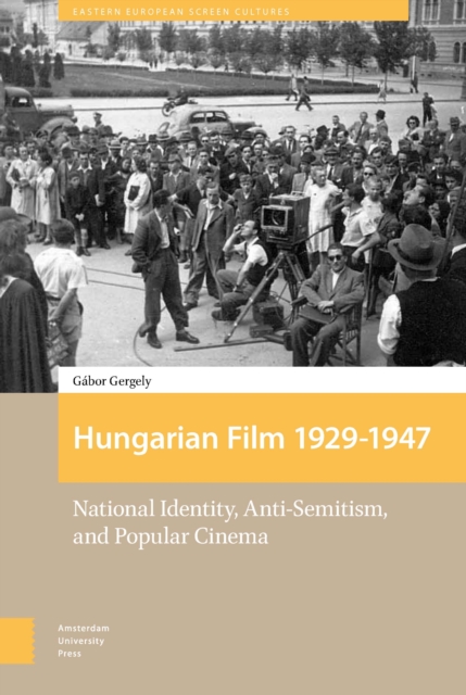 Hungarian Film, 1929-1947 : National Identity, Anti-Semitism and Popular Cinema, PDF eBook