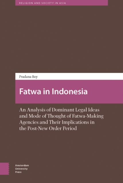 Fatwa in Indonesia : An Analysis of Dominant Legal Ideas and Mode of Thought of Fatwa-Making Agencies and Their Implications in the Post-New Order Period, PDF eBook
