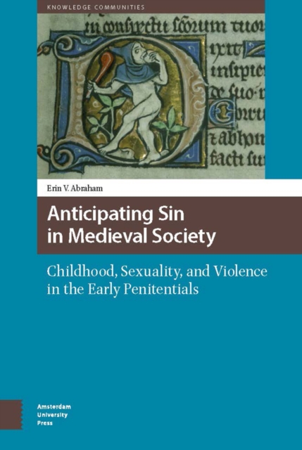Anticipating Sin in Medieval Society : Childhood, Sexuality, and Violence in the Early Penitentials, PDF eBook