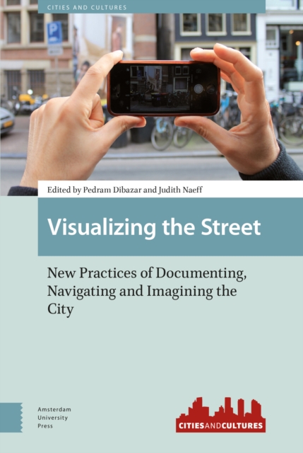 Visualizing the Street : New Practices of Documenting, Navigating and Imagining the City, PDF eBook