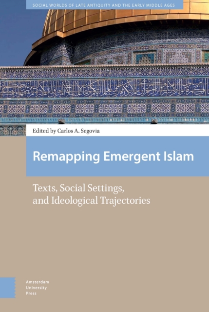 Remapping Emergent Islam : Texts, Social Settings, and Ideological Trajectories, PDF eBook