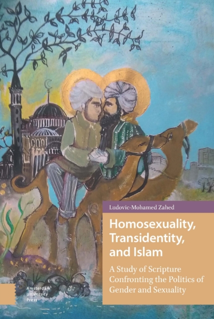 Homosexuality, Transidentity, and Islam : A Study of Scripture Confronting the Politics of Gender and Sexuality, PDF eBook
