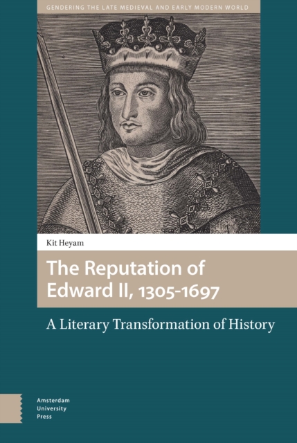 The Reputation of Edward II, 1305-1697 : A Literary Transformation of History, PDF eBook