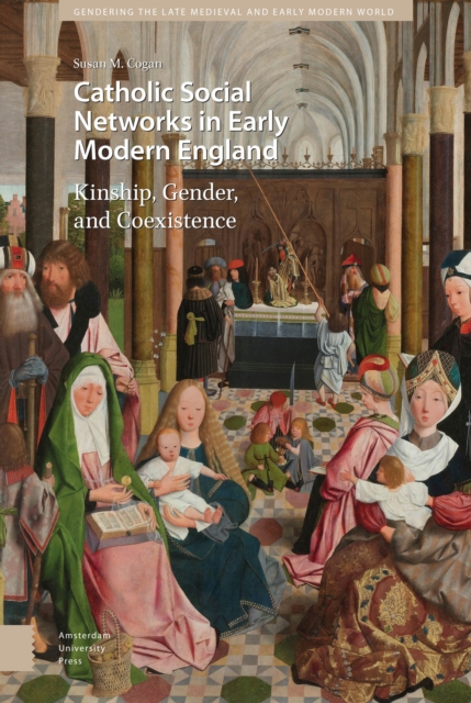 Catholic Social Networks in Early Modern England : Kinship, Gender, and Coexistence, PDF eBook