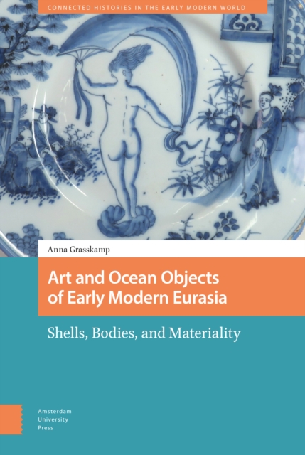 Art and Ocean Objects of Early Modern Eurasia : Shells, Bodies, and Materiality, PDF eBook