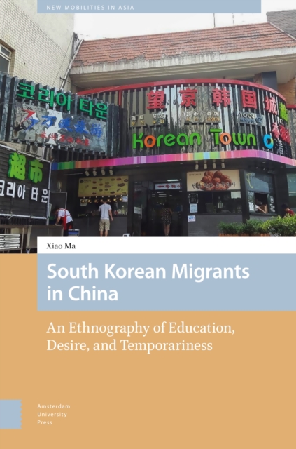 South Korean Migrants in China : An Ethnography of Education, Desire, and Temporariness, PDF eBook