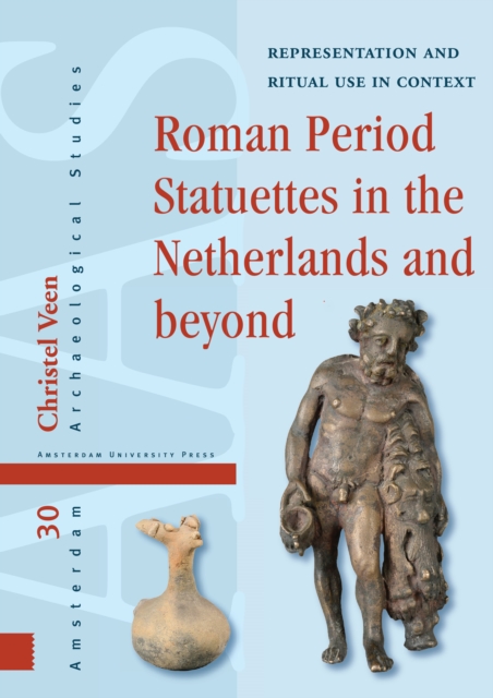 Roman Period Statuettes in the Netherlands and beyond : Representation and Ritual Use in Context, PDF eBook