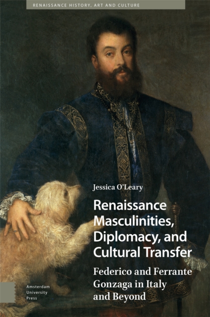 Renaissance Masculinities, Diplomacy, and Cultural Transfer : Federico and Ferrante Gonzaga in Italy and Beyond, Hardback Book