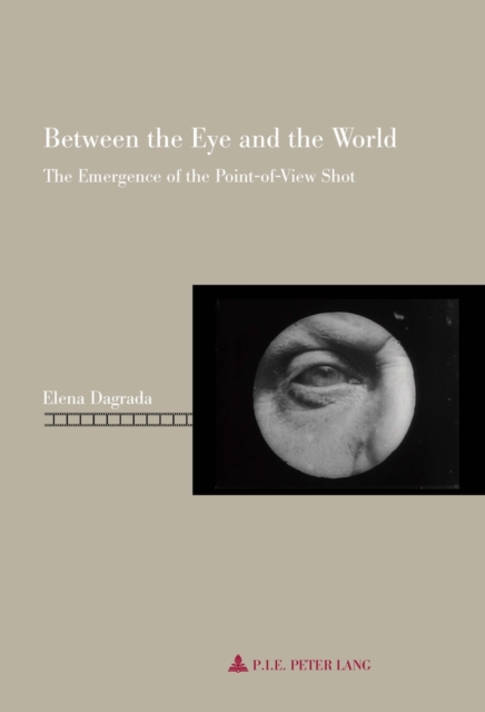 Between the Eye and the World : The Emergence of the Point-of-View Shot, Paperback / softback Book