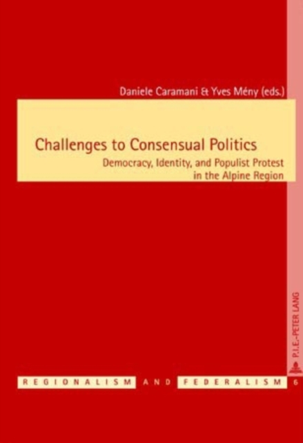 Challenges to Consensual Politics : Democracy, Identity, and Populist Protest in the Alpine Region, Paperback / softback Book