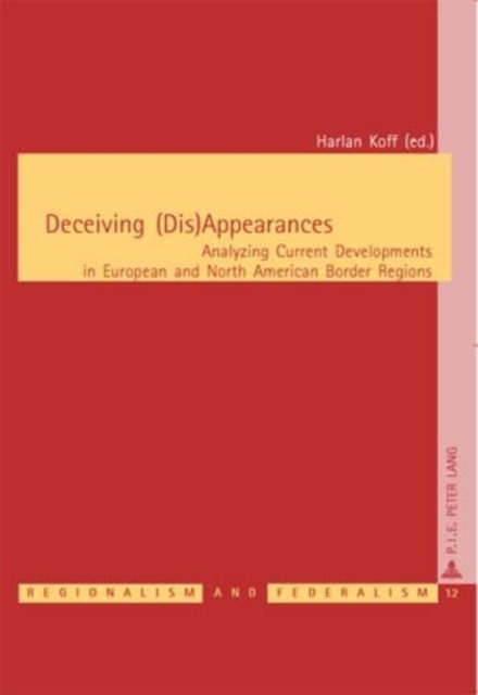 Deceiving (Dis)Appearances : Analyzing Current Developments in European and North American Border Regions, Paperback / softback Book