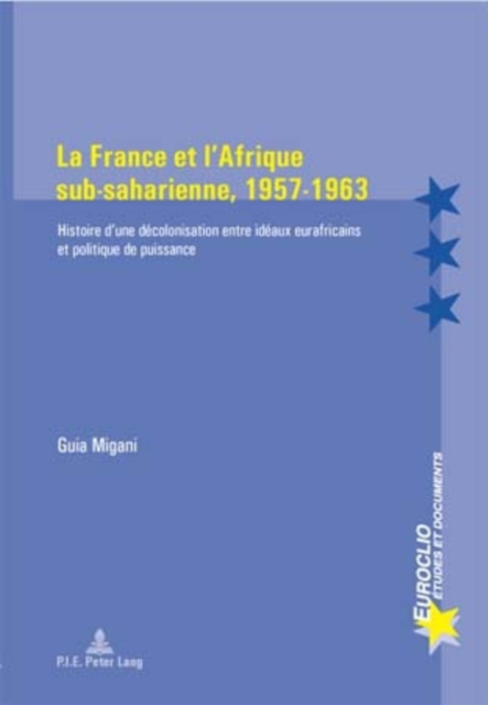 La France et l'Afrique sub-saharienne, 1957-1963 : Histoire d'une decolonisation entre ideaux eurafricains et politique de puissance, Paperback Book
